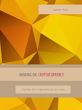 [e7360] %Read@ Banking On Cryptocurrency: The Rise Of a New Bitcoin 2.0 Coin - Adarsh Ron %PDF^