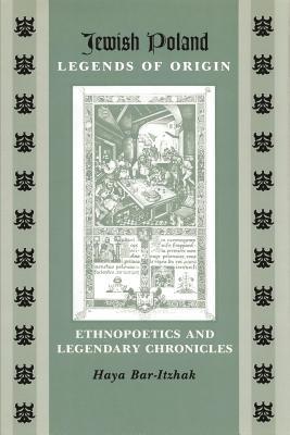 [e27d7] !Read^ Jewish Poland-Legends of Origin: Ethnopoetics and Legendary Chronicles - Haya Bar-Itzhak *e.P.u.b^