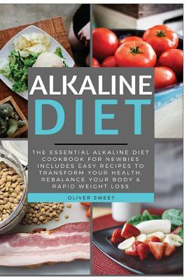 [0e6f7] %R.e.a.d! Alkaline Diet: The Essential Alkaline Diet Cookbook for Newbies - Includes Easy Recipes to Transform Your Health, Rebalance Your Body & Rapid Weight Loss - Oliver Sweet *PDF#