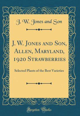 [05d4b] @Download! J. W. Jones and Son, Allen, Maryland, 1920 Strawberries: Selected Plants of the Best Varieties (Classic Reprint) - J W Jones and Son @e.P.u.b#