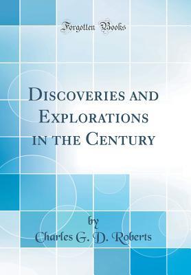 [90305] @Full* ^Download% Discoveries and Explorations in the Century (Classic Reprint) - Charles G.D. Roberts *ePub#
