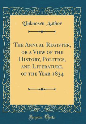 [cdacb] @R.e.a.d^ #O.n.l.i.n.e~ The Annual Register, or a View of the History, Politics, and Literature, of the Year 1834 (Classic Reprint) - Unknown ^PDF^