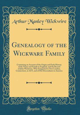 [d180e] #Read% Genealogy of the Wickware Family: Containing an Account of the Origin and Early History of the Name and Family in England, and the Record of John Wickware, Who Emigrated to New London, Connecticut, in 1675, and of His Descendants in America - Arthur Manley Wickwire @P.D.F@