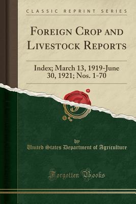 [3e5c9] @Read# ^Online% Foreign Crop and Livestock Reports: Index; March 13, 1919-June 30, 1921; Nos. 1-70 (Classic Reprint) - U.S. Department of Agriculture ~e.P.u.b%