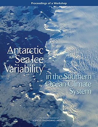 [7c5d8] ^Read~ Antarctic Sea Ice Variability in the Southern Ocean-Climate System: Proceedings of a Workshop - The National Academies of Sciences Engineering and Medicine #P.D.F@