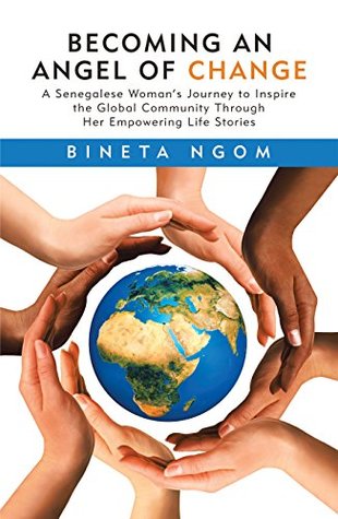 [c963d] @F.u.l.l.@ !D.o.w.n.l.o.a.d@ Becoming an Angel of Change: A Senegalese Woman’s Journey to Inspire the Global Community Through Her Empowering Life Stories - Bineta Ngom ~P.D.F*