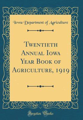 [25e71] !Read# Twentieth Annual Iowa Year Book of Agriculture, 1919 (Classic Reprint) - Iowa Department of Agriculture #e.P.u.b^