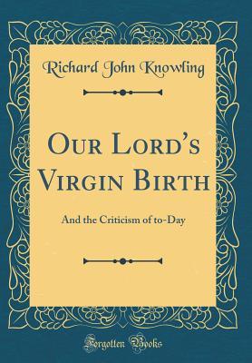 [16c48] *R.e.a.d% %O.n.l.i.n.e% Our Lord's Virgin Birth: And the Criticism of To-Day - Richard John Knowling *PDF!