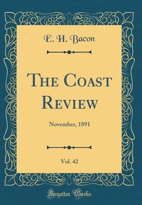 [d9871] !Read# The Coast Review, Vol. 42: November, 1891 (Classic Reprint) - E H Bacon ~PDF!
