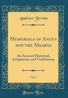 [4750f] #R.e.a.d^ Memorials of Angus and the Mearns, Vol. 1: An Account Historical, Antiquarian, and Traditionary (Classic Reprint) - Andrew Jervise ~e.P.u.b!