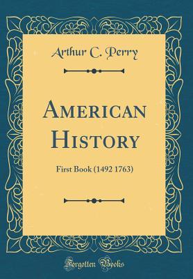 [75642] ^Read@ ~Online@ American History: First Book (1492-1763) (Classic Reprint) - Arthur C Perry !ePub#