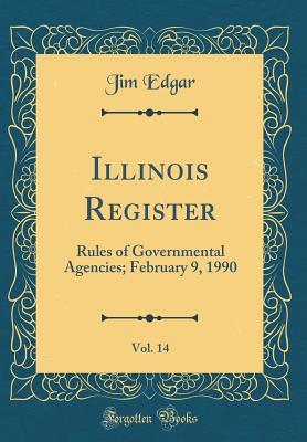 [ab35d] ~Read# #Online* Illinois Register, Vol. 14: Rules of Governmental Agencies; February 9, 1990 (Classic Reprint) - Jim Edgar ~P.D.F*
