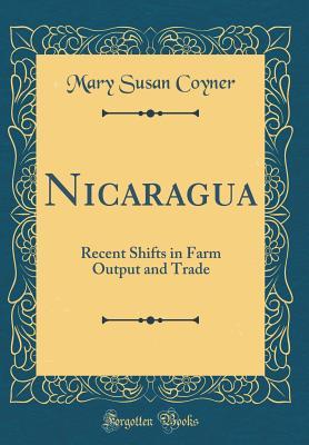 [1e9fb] #Full* ^Download# Nicaragua: Recent Shifts in Farm Output and Trade (Classic Reprint) - Mary Susan Coyner ^PDF*