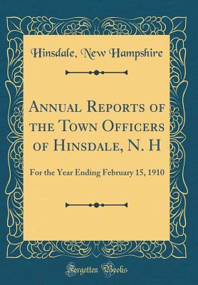 [c82f9] *Read! %Online@ Annual Reports of the Town Officers of Hinsdale, N. H: For the Year Ending February 15, 1910 (Classic Reprint) - Hinsdale New Hampshire ^ePub*