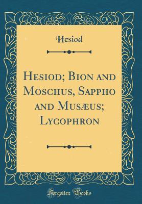 [f1a3d] !Read! !Online@ Hesiod; Bion and Moschus, Sappho and Mus�us; Lycophron (Classic Reprint) - Hesiod %P.D.F^