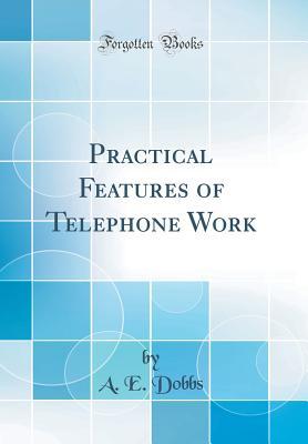 [48d1e] ^Download* Practical Features of Telephone Work (Classic Reprint) - A E Dobbs ^e.P.u.b^