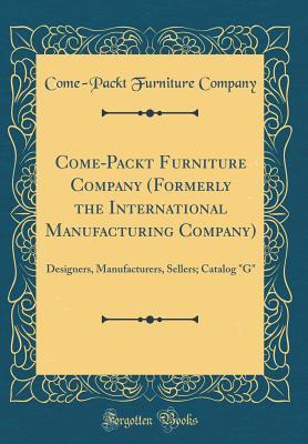 [ac66e] %Download* Come-Packt Furniture Company (Formerly the International Manufacturing Company): Designers, Manufacturers, Sellers; Catalog g (Classic Reprint) - Come-Packt Furniture Company ~e.P.u.b^