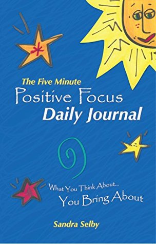 [060a7] @R.e.a.d% %O.n.l.i.n.e% The Five Minute Positive Focus Daily Journal: What You Think AboutYou Bring About - Sandra Selby ~P.D.F~
