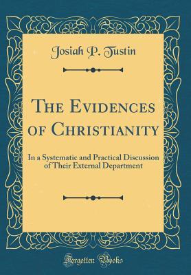 521e3] %D.o.w.n.l.o.a.d^ The Evidences of Christianity: In a Systematic and Practical Discussion of Their External Department (Classic Reprint) - Josiah P. Tustin %P.D.F*
