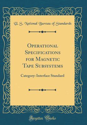 [58a2a] %R.e.a.d# *O.n.l.i.n.e* Operational Specifications for Magnetic Tape Subsystems: Category: Interface Standard (Classic Reprint) - U S National Bureau of Standards ~PDF*