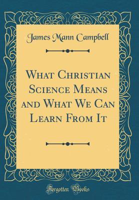 [de0f9] !Full% ~Download% What Christian Science Means and What We Can Learn from It (Classic Reprint) - James Mann Campbell !P.D.F~