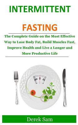 [0bdef] ~F.u.l.l.@ #D.o.w.n.l.o.a.d! Intermittent Fasting: The Complete Guide on the Most Effective Way to Lose Body Fat, Build Muscles Fast, Improve Health and Live a Longer and More Productive Life - Derek Sam %ePub#