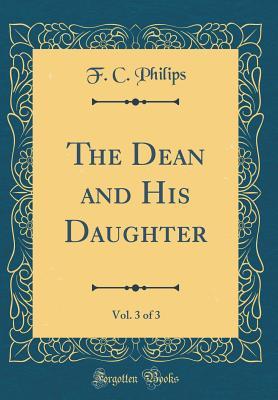 [5382b] *F.u.l.l.@ ~D.o.w.n.l.o.a.d% The Dean and His Daughter, Vol. 3 of 3 (Classic Reprint) - F C Philips *e.P.u.b#