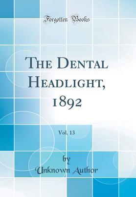 [73ac4] @Full% #Download^ The Dental Headlight, 1892, Vol. 13 (Classic Reprint) - Unknown #e.P.u.b@