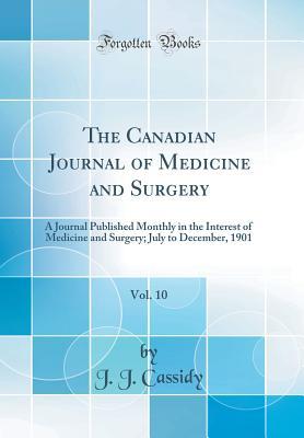[8ebf8] ^Download% The Canadian Journal of Medicine and Surgery, Vol. 10: A Journal Published Monthly in the Interest of Medicine and Surgery; July to December, 1901 - J.J. Cassidy #e.P.u.b%