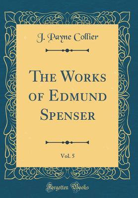 [aa51a] ^Read# %Online! The Works of Edmund Spenser, Vol. 5 (Classic Reprint) - J. Payne Collier ~PDF@