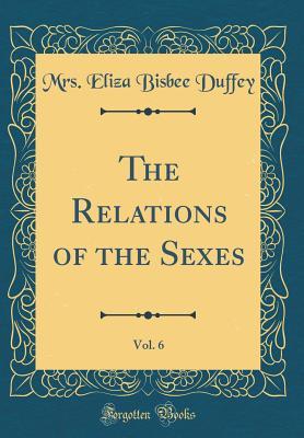 [31971] @Full% ^Download! The Relations of the Sexes, Vol. 6 (Classic Reprint) - Mrs Eliza Bisbee Duffey @e.P.u.b%