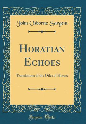 d94ef] %D.o.w.n.l.o.a.d! Horatian Echoes: Translations of the Odes of Horace (Classic Reprint) - John Osborne Sargent @ePub~