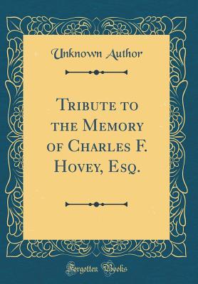 f1048] ~D.o.w.n.l.o.a.d^ Tribute to the Memory of Charles F. Hovey, Esq. (Classic Reprint) - Unknown ^e.P.u.b^