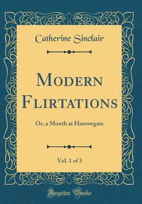 [ce2dc] #Read~ !Online~ Modern Flirtations, Vol. 1 of 3: Or, a Month at Harrowgate (Classic Reprint) - Catherine Sinclair @e.P.u.b~