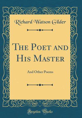 b1f7a] ^D.o.w.n.l.o.a.d^ The Poet and His Master: And Other Poems (Classic Reprint) - Richard Watson Gilder #P.D.F^