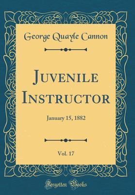 [b79ce] @Download~ Juvenile Instructor, Vol. 17: January 15, 1882 (Classic Reprint) - George Q. Cannon *e.P.u.b@