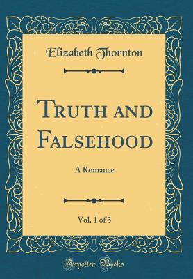 [2df6a] !Full@ ~Download@ Truth and Falsehood, Vol. 1 of 3: A Romance (Classic Reprint) - Elizabeth Thornton !e.P.u.b@