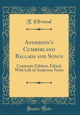 [d09d7] *F.u.l.l.* !D.o.w.n.l.o.a.d* Anderson's Cumberland Ballads and Songs: Centenary Edition, Edited, with Life of Anderson Notes (Classic Reprint) - Thomas Ellwood #PDF%