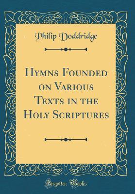 [52bc5] %R.e.a.d~ *O.n.l.i.n.e# Hymns Founded on Various Texts in the Holy Scriptures (Classic Reprint) - Philip Doddridge ^ePub!