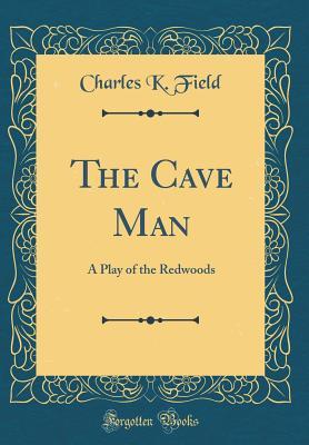 a42b7] @D.o.w.n.l.o.a.d# The Cave Man: A Play of the Redwoods (Classic Reprint) - Charles K. Field *P.D.F^