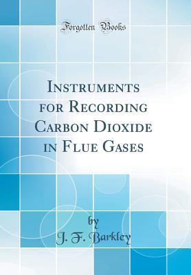 [9deb0] ~Read^ #Online* Instruments for Recording Carbon Dioxide in Flue Gases (Classic Reprint) - J F Barkley %e.P.u.b~