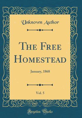 [2af50] #Read# The Free Homestead, Vol. 5: January, 1868 (Classic Reprint) - Unknown *PDF^