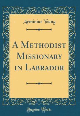db26e] @D.o.w.n.l.o.a.d! A Methodist Missionary in Labrador (Classic Reprint) - Arminius Young *e.P.u.b@
