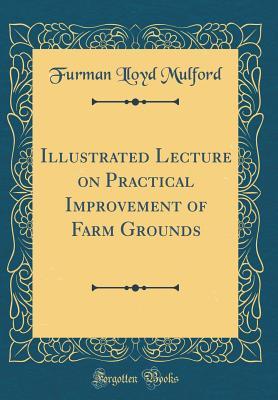 [899b2] !R.e.a.d@ Illustrated Lecture on Practical Improvement of Farm Grounds (Classic Reprint) - Furman Lloyd Mulford ~PDF#