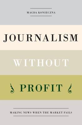 [3ea1e] #Read% ~Online^ Journalism Without Profit: Making News When the Market Fails - Magda Konieczna #ePub@