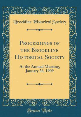 [28bff] ^R.e.a.d# !O.n.l.i.n.e* Proceedings of the Brookline Historical Society: At the Annual Meeting, January 26, 1909 (Classic Reprint) - Brookline Historical Society !e.P.u.b!