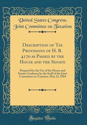 [dd103] ^R.e.a.d~ Description of Tax Provisions of H. R. 4170 as Passed by the House and the Senate: Prepared for the Use of the House and Senate Conferees by the Staff of the Joint Committee on Taxation, May 22, 1984 (Classic Reprint) - U.S. Congress Joint Taxation %e.P.u.b%