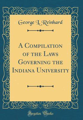 [3371d] !Read% A Compilation of the Laws Governing the Indiana University (Classic Reprint) - George L Reinhard #ePub!