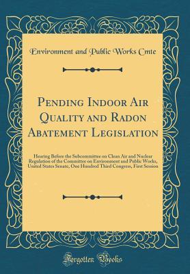 [27714] !Download# Pending Indoor Air Quality and Radon Abatement Legislation: Hearing Before the Subcommittee on Clean Air and Nuclear Regulation of the Committee on Environment and Public Works, United States Senate, One Hundred Third Congress, First Session - Environment and Public Works Cmte !P.D.F#