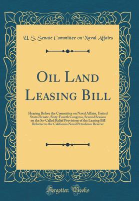 [1d0da] !Read* %Online~ Oil Land Leasing Bill: Hearing Before the Committee on Naval Affairs, United States Senate, Sixty-Fourth Congress, Second Session on the So-Called Relief Provisions of the Leasing Bill Relative to the California Naval Petroleum Reserve (Classic Reprint) - U S Senate Committee on Naval Affairs !ePub@